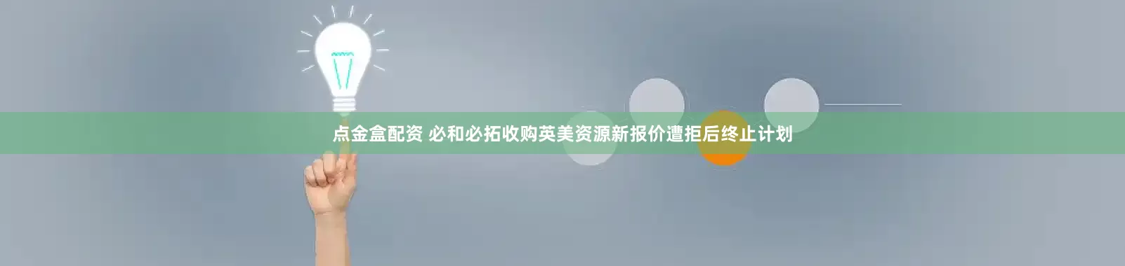 点金盒配资 必和必拓收购英美资源新报价遭拒后终止计划